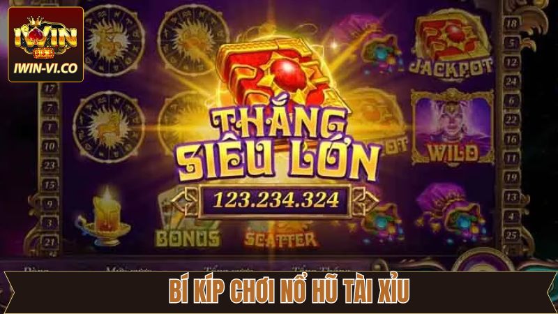 Kinh nghiệm tham gia nổ hũ tài xỉu từ cao thủ Iwin