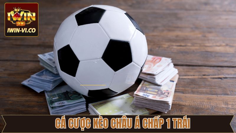 Kèo Châu Á - Bí Quyết Đầu Tư Cực Chuẩn Xác Từ Iwin 3 Xuống tiền ngay vào kèo châu Á 1 trái